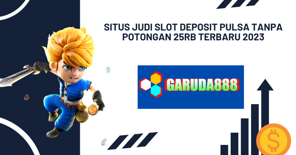 Situs Judi Slot Deposit Pulsa Tanpa Potongan 25rb Terbaru 2023